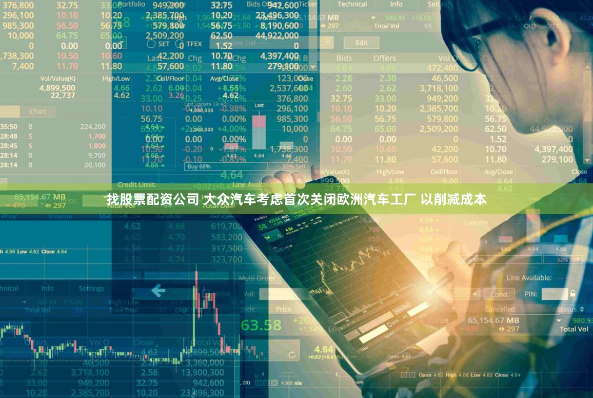 找股票配资公司 大众汽车考虑首次关闭欧洲汽车工厂 以削减成本
