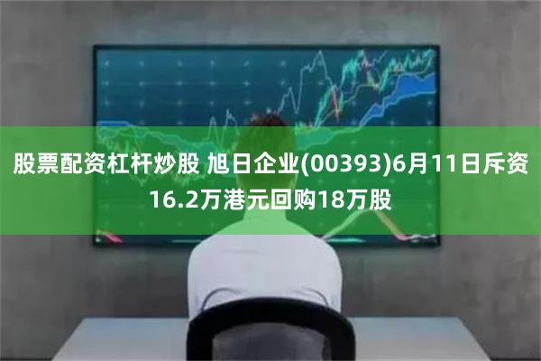 股票配资杠杆炒股 旭日企业(00393)6月11日斥资16.2万港元回购18万股