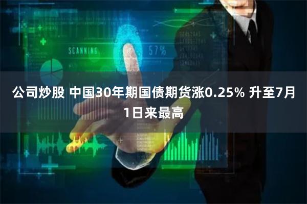 公司炒股 中国30年期国债期货涨0.25% 升至7月1日来最高