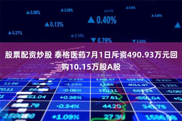 股票配资炒股 泰格医药7月1日斥资490.93万元回购10.15万股A股